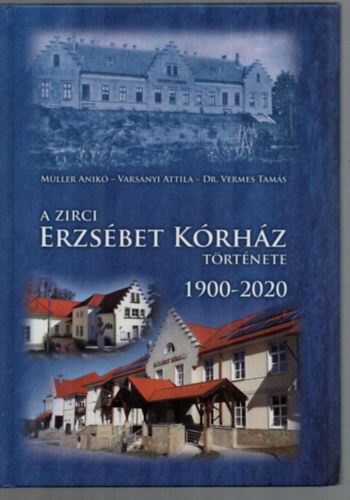 M�ller Anik� - A Zirci Erzs�bet K�rh�z T�rt�nete 1900-2020.