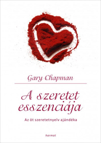 Gary Chapman - A szeretet esszencija - Az t szeretetnyelv ajndka