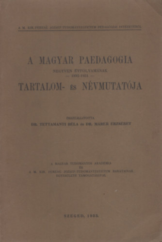 Tettamanti B�la Dr.- M�rer Erzs�bet Dr. - A Magyar Paedagogia negyven �vfolyam�nak (1892-1931) tartalom- �s n�vmutat�ja