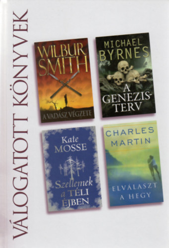 Michael Byrnes, Kate Mosse, Charles Martin Wilbur Smith - A vadsz vgzete / A Genezis-terv / Szellemek a tli jben / Elvlaszt a hegy