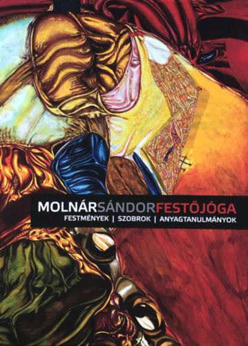 Molnár Sándor - Festőjóga - Festmények, szobrok, anyagtanulmányok