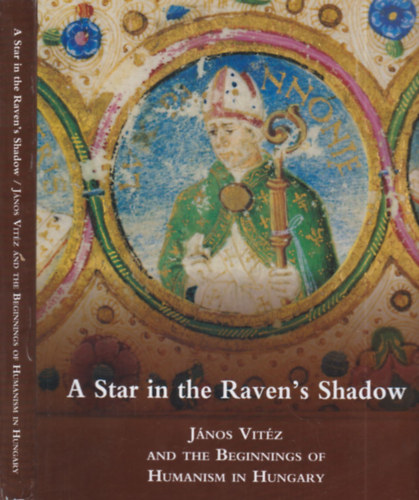 A Star in the Raven's Shadow (J�nos Vit�z and the Beginnings of Humanism in Hungary)