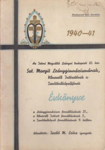 Szabó M. Erika - Az Isteni Megváltó Leányai budapesti XI. ker. Szt. Margit Leánygimnáziumának, Nőnevelő Intézetének és Tanítónőképzőjének évkönyve 1940-41.