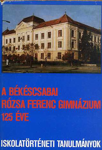 Kruchi� G�bor  (szerk.) - A b�k�scsabai R�zsa Ferenc Gimn�zium 125 �ve