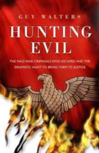 Hunting Evil - The Nazi war criminals who escaped and the hunt to bring them to justice
