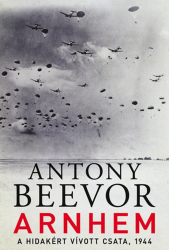 Antony Beevor - Arnhem (A hidak�rt v�vott csata, 1944)