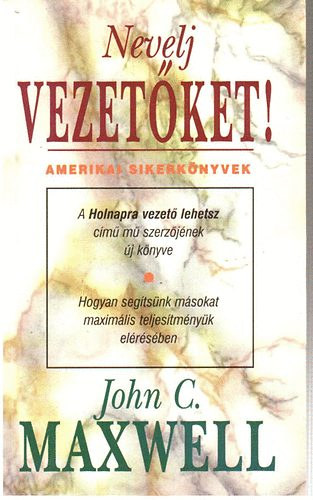 John C. Maxwell - Nevelj Vezetket! - Msok kpessgeinek kibontakoztatsa