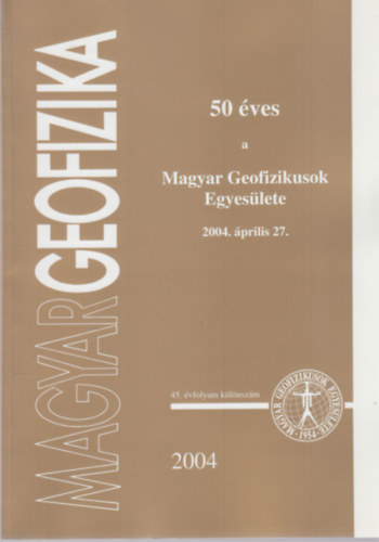 Magyar geofizika - 50 ves a Magyar Geofizikusok Egyeslete 2004. prilis 27.  (jubileumi klnszm)