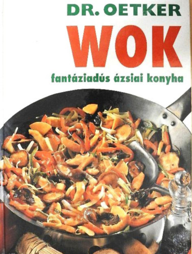 Dr. Szerk.: Neulaender M�rta, Ford.: T�r�k Ir�n Oetker - Wok - fant�ziad�s �zsiai konyha (Serpeny�s b�r�ny - Marhah�s currym�rt�ssal �s �vegt�szt�val - Ropog�s kacsafalatok - Gomb�s z�lds�ges csirke - Tintahalkarik�k �jhagym�val - Garn�la f�ldimogyor�val - T�lt�tt tengeri moszatlev