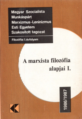 Dr. Dr. Wirth dm, Dr. Endrdi Jzsef Szolnoki Jnos - Filozfia/I. vfolyam: A marxista filozfia alapjai I. 1983/1984 (Magyar Szocialista Munksprt Marxizmus-Leninizmus Esti Egyetem Szakostott tagozat)