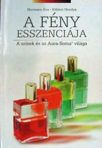 Hermann �va; F�ldesi Orsolya - A f�ny esszenci�ja - A sz�nek �s az Aura-Soma vil�ga