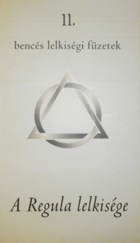 Benc�s Kiad� - Benc�s lelkis�gi f�zetek 11. - A Regula lelkis�ge