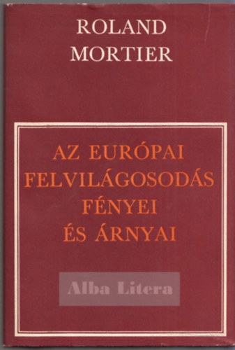 Roland Mortier - Az eur�pai felvil�gosod�s f�nyei �s �rnyai