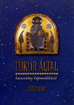 Szász Ilma - Tükör által - Keresztény képmeditáció