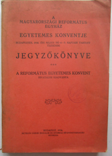 A Magyarországi Ev. Református Egyház Egyetemes Konventje Budapesten, 1936. május 6-7. napjain tartott ülésének jegízőkönyve