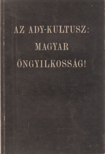 Dr. Kuszk Istvn, Kovch Gza, Kszegi Lszl Bartha Jzsef - Az Ady-kultusz: magyar ngyilkossg!