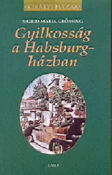 Sigrid-Maria Gr�ssing - Gyilkoss�g a Habsburg-h�zban - Kir�lyi h�zak
