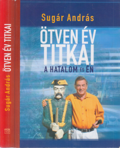 Sugár András - Ötven év titkai (A hatalom és én)