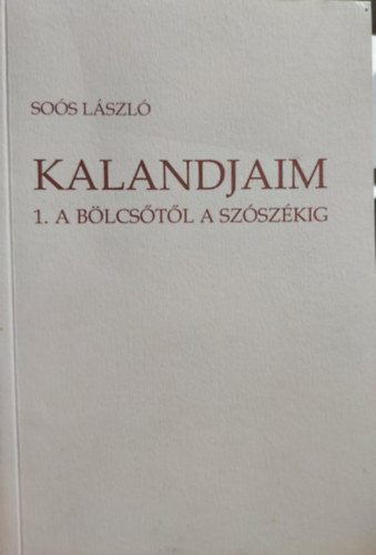 So�s L�szl� - Kalandjaim: 1. B�lcs�t�l a sz�sz�kig