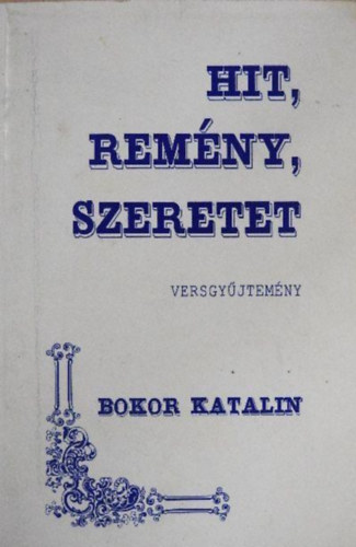 Bokor Katalin - Hit, rem�ny, szeretet - versgy�jtem�ny