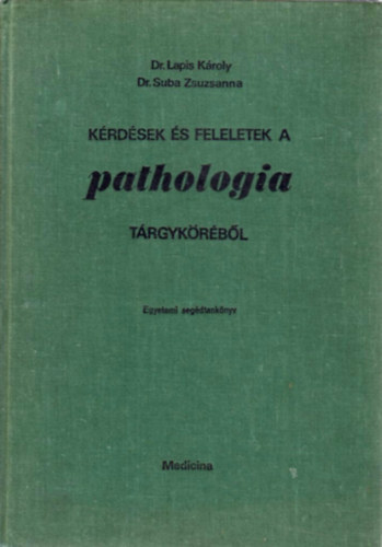Dr. Lapis K�roly; Suba Zsuzsanna - K�rd�sek �s feleletek a pathologia t�rgyk�r�b�l (Egyetemi seg�dtank�nyv)