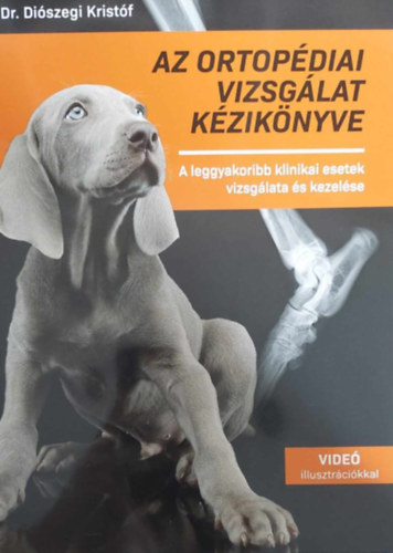 Dr. Diószegi Kristóf - Az ortopédiai vizsgálat kézikönyve (Állatorvosi szakkönyv)