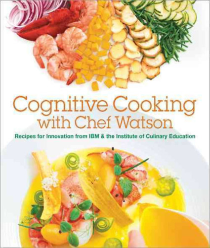 Stephen Hamm Stephen Baker - Cognitive Cooking with Chef Watson: Recipes for Innovation from IBM & the Institute of Culinary Education