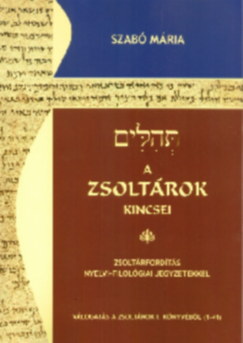 Szab� M�ria - A zsolt�rok kincsei - Zsolt�rford�t�s nyelvi-filol�giai jegyzetekkel - V�logat�s a Zsolt�rok I. k�nyv�b�l (1-41)