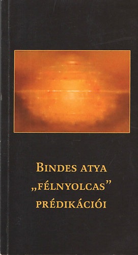 M�dos Anik�  (szerk.) - Bindes atya "f�lnyolcas" pr�dik�ci�i