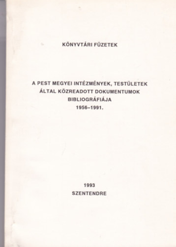 A Pest megyei intzmnyek, testletek ltal kzreadott dokumentumok bibliogrfija 1956-1991