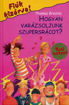 Thomas Brezina - Hogyan varzsoljunk szupersrcot?