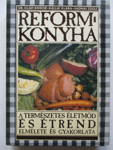 Dr. Kllai Klra, Vadnai Zsolt Olh Andor - Reformkonyha - A termszetes letmd s trend elmlete s gyakorlata