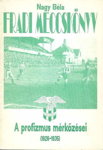 Nagy Bla - Fradi meccsknyv - A profizmus mrkzsei (1926-1935)
