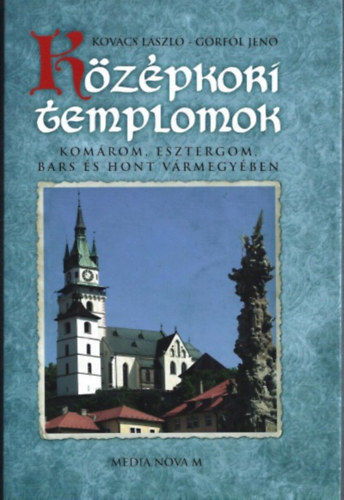 Grfl Jen Kovcs Lszl - Kzpkori templomok Komrom, Esztergom, Bars s Hont vrmegyben