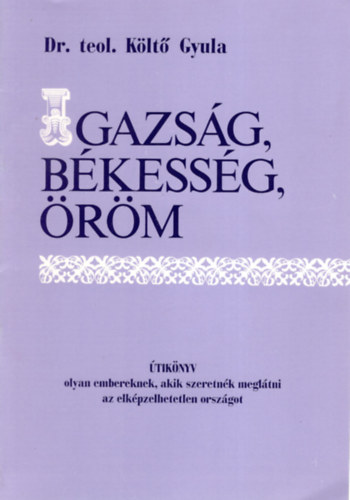 Dr. teol. Klt Gyula - Igazsg , bkessg, rm
