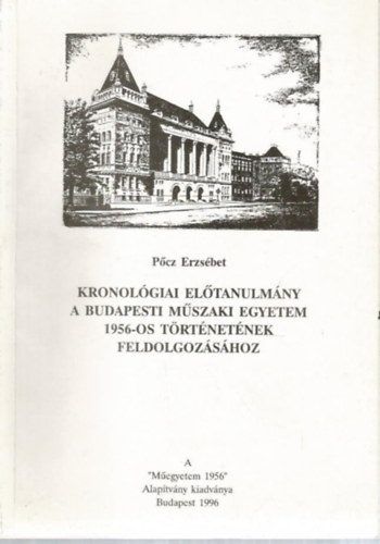 Pőcz Erzsébet - Kronológiai előtanulmány a budapesti Műszaki Egyetem 1956-os története