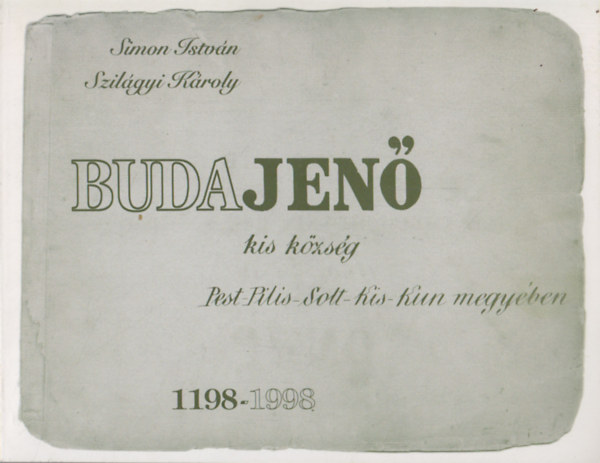 Szil�gyi K�roly Simon Istv�n - Budajen� kis k�zs�g Pest-Pilis-SOlt_Kis-Kun megy�ben 1198-1998