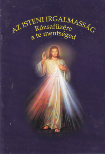 Dr. Katona Istv�n szerk. - Az Isteni Irgalmass�g r�zsaf�z�re a Te ments�ged