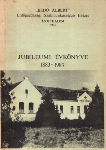 "Bed� Albert" Erd�gazdas�gi Szakmunk�sk�pz� Int�zet  Jubileumi �vk�nyve 1883-1983
