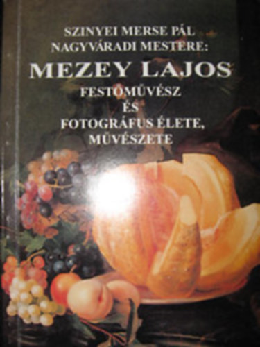 Mezey Andrs - Szinyei Merse Pl nagyvradi mestere: Mezey Lajos festmvsz s fotogrfus lete, mvszete