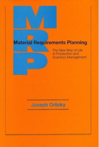 Joseph Orlicky - Material Requirements Planning: The New Way of Life in Production and Inventory Management