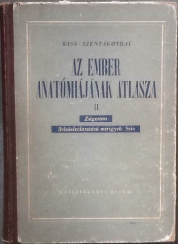 Kiss Ferenc Dr.- Szentgothai Jnos Dr.  (szerk.) - Az ember anatmijnak atlasza II. - Zsigertan, belselvlaszts mirigyek, szv