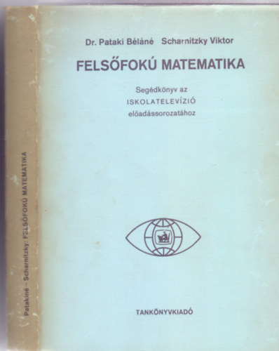 Dr. Pataki B�l�n� - Scharnitzky Tibor - Fels�fok� matematika (Seg�dk�nyv az Iskolatelev�zi� el�ad�ssorozat�hoz - 200 �br�val)