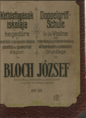 Bloch Jzsef - Kettsfogsok iskolja hegedre a kezd foktl a legmagasabb kikpzsig elmleti s gyakorlati alapon (Kotta)