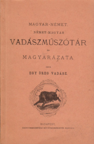 Egy �reg vad�sz - Magyar-n�met, n�met-magyar vad�szm�sz�t�r �s magyar�zata (reprint)