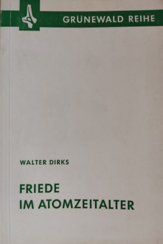 Walter Dirks - Friede im Atomzeitalter (Grnewald Reihe)