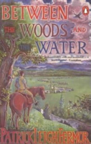 Patrick Leigh Fermor - Between The Woods and The Water