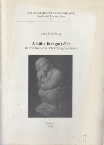Kovcs Zita - A kbe faragott let (80 ves Szebnyi Bla kfarag szobrsz)