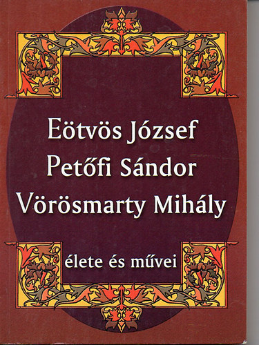 E�tv�s J�zsef, Pet�fi s�ndor, V�r�smarty Mih�ly �lete �s m�vei