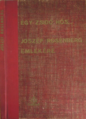 Egy zsid hs... Joszf Rosenberg emlkre aki 1945 november h 26-n Givth-Chjimban, a szabad Alijrt vvott kzdelemben esett el